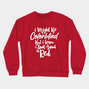 I Might Be Colorblind But I Know I Look Good in Red Shirt Best Sarcastic Gift Tee Crewneck Sweatshirt